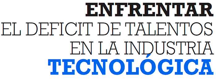 ENFRENTAR DÉFICIT DE TALENTOS EN LA INDUSTRIA TECNOLÓGICA