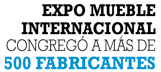 EXPO MUEBLE INTERNACIONAL CONGREGÓ A MÁS DE 500 FABRICANTES