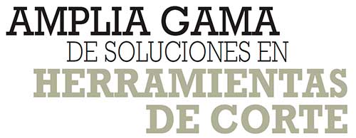 AMPLIA GAMA DE SOLUCIONES EN HERRAMIENTAS DE CORTE