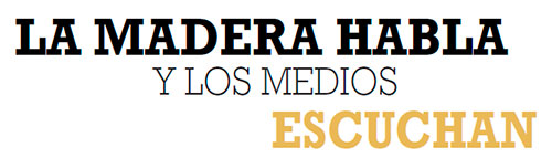 LA MADERA HABLA Y LOS MEDIOS ESCUCHAN