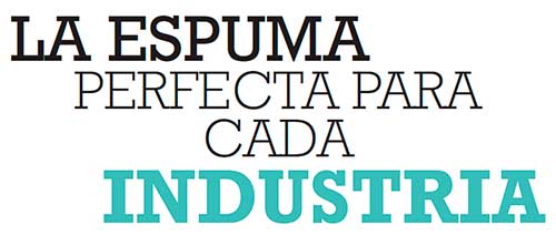 LA ESPUMA PERFECTA PARA CADA INDUSTRIA