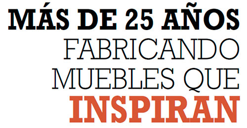 MÁS DE 25 AÑOS FABRICANDO MUEBLES QUE INSPIRAN